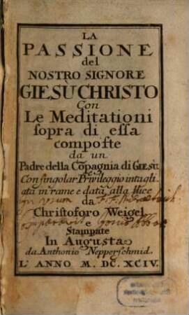 La Passione del Nostro Signore Giesù Christo : Con Le Meditationi sopra di essa composte da un Padre della Co[m]pagnia di Giesù