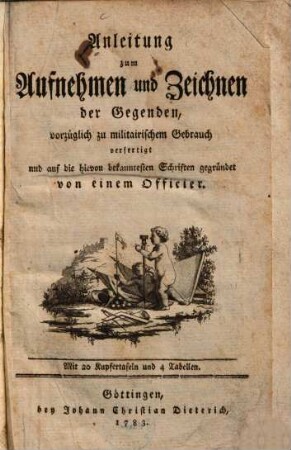 Anleitung zum Aufnehmen und Zeichnen der Gegenden : vorzüglich zu militairischem Gebrauch verfertigt und auf die hievon bekanntesten Schriften gegründet