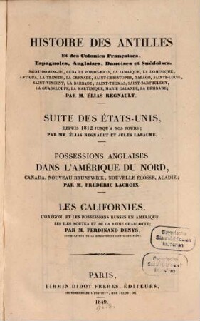 Histoire des Antilles et des colonies françaises, espagnoles, anglaises, danoises et suédoises : Saint-Domingue, Cuba et Porto-Rico, La Jamaique, La Dominique, Antigua, La Trinité, La Grenade, Saint-Christophe, Tabago, Sainte-Lucie, Saint-Vincent, La Barbade, Saint-Thomas, Saint-Barthélemy, La Guadeloupe, La Martinique, Marie Galande, La Désirade