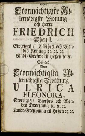Then Stormächtigste Allernådigste Konung och Herre Friedrich Then I. / Dem Allerdurchlauchtigsten Großmächtigsten König und Herrn Friedrich, I.