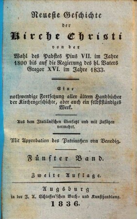 Neueste Geschichte der Kirche Christi von der Wahl des Pabstes Pius VII. im Jahre 1800 bis auf die Regierung des hl. Vaters Gregor XVI. im Jahre 1833 : Aus dem Italiänischen übersetzt und mit Zusätzen vermehrt, 5.
