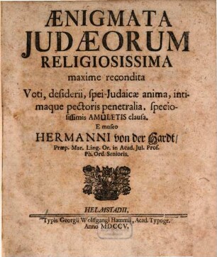 Aenigmata Judaeorum Religiosissima maxime recondita Voti, desiderii, spei Judaicae anima, intimaque pectoris penetralia, speciosissimis Amuletis clausa