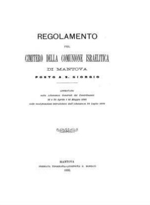 Regolamento pel cimitero della comunione israelitica di Mantova posto a. S. Giorgio : approvato nelle adunanze generali dei contribuenti 18 e 25 Aprile e 16 Maggio 1886 colle modificazioni introdottevi dall' adunanza 28 Luglio 1889