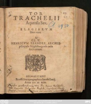 TOB.|| TRACHELII || Aquensis Sax.|| ELEGIARVM || liber vnus.|| Ad || CL. V.|| HENRICVM BRANDES, ARCHIE-||piscopalis Magdeburgensis aulae || Archiatrum.||