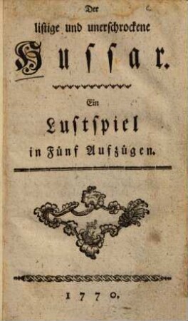 Der listige und unerschrockene Hussar : Ein Lustspiel in Fünf Aufzügen