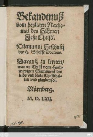 Bekandtnuß || vom heyligen Nacht=||mal des HErren || Jesu Christi.|| Tilemanni Heszhusij || der H. Schrifft Doctoris.|| Darausz zu lernen/|| was ein Christ vom Hoch=||wirdigen Sacrament des || leibs vnd bluts Christi hal=||ten vnd glauben sol.||