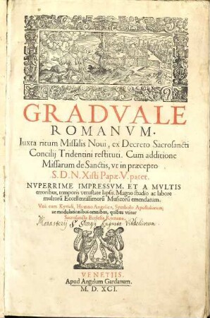 Gradvale Romanvm : Iuxta ritum Missalis Noui, ex Decreto Sacrosancti Concilij Tridentini restituti ; Cum additione Missarum de Sanctis, vt in praecepto S. D. N. Xisti Papae V. pater