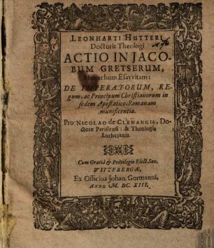 Actio in Jacobum Gretserum Monachum Esawitam, de imperatorum, regum ac principum Christianorum in sedem Apostatico-Romanam munificentia ...