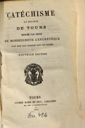 Catéchisme du diocèse de Tours, imprimé par ordre de... l'archevêque pour être seul enseigné dans son diocèse