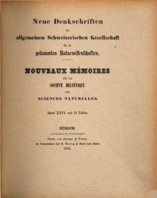 Neue Denkschriften der Allgemeinen Schweizerischen Gesellschaft für die Gesammten Naturwissenschaften : = Nouveaux mémoires de la Société Helvétique des Sciences Naturelles. 26. 1874