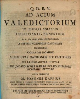 Ad Actum Valedictorium In Illustri Collegio Christiano-Ernestino A. D. IIII. Non. April. MDCCLXXXVII. A Septem Academiae Condidatis Habendum Collegii Nomine Habendum Musagetas Patronos Et Fautores Pie et Humaniter Invitant De Jacobo Schlemmero Primo Curiensis Gymnasii Rectore