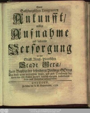 Derer Saltzburgischen Emigranten Ankunfft, willige Aufnahme und liebreiche Versorgung in der Gräfl. Reuß-Plauischen Stadt Gera : Zum Beyspiel der besonderen Vorsorge Gottes über diese arme vertriebene Leute ... aufgezeichnet