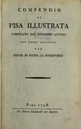 Compendio di Pisa illustrata : compilato dal medesimo autore con varie aggiunte per servir di guida al forestiero