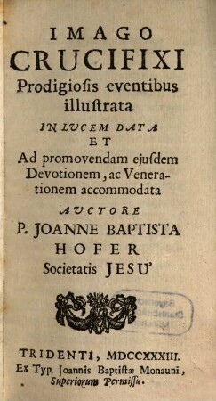 Imago Crucifixi Prodigiosis eventibus illustrata : In Lvcem Data Et Ad promovendam ejusdem Devotionem, ac Venerationem accommodata