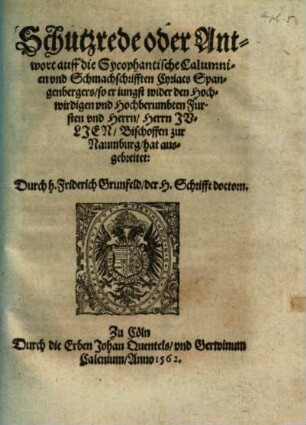 Schutzrede oder Antwort auff die Sycophantische Calumnien und Schmachschrifften Cyriacs Spangenbergers, so er iungst wider den hochwirdigen und hochberumbten Fursten und Herrn, Herrn Julien, Bischoffen zur Naumburg hat ausgebreitet