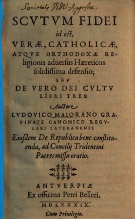 Scvtvm Fidei id est, Verae, Catholicae, Atqve Orthodoxae Religionis aduersus Haereticos solidissima defensio, Sev De Vero Dei Cvltv : Libri Tres