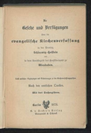 Die Gesetze und Verfügungen über die evangelische Kirchenverfassung in der Provinz Schleswig-Holstein und in dem Amtsbezirke des Konsistoriums zu Wiesbaden : nebst amtlichen Ergänzungen und Erläuterungen zu den amtlichen Quellen ; mit drei Sachregistern