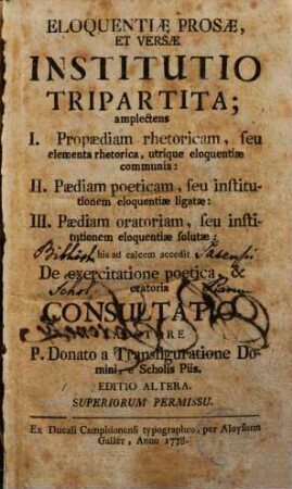 Eloquentiae prosae, et versae institutio tripartita : amplectens I. propaediam rhetoricam ... II. paediam poeticam ... III. paediam oratoriam ...