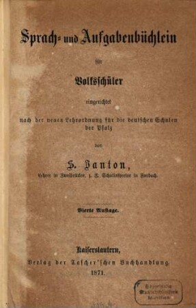 Sprach- und Aufgabenbüchlein für Volksschüler eingerichtet nach der neuen Lehrordnung für die Deutschen Schulen der Pfalz von S. Janton