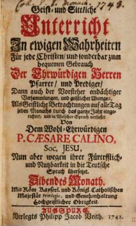 Geist- und Sittliche Unterricht In ewigen Wahrheiten : Für jede Christen, und sonderbar zum bequemen Gebrauch Der Ehrwürdigen Herren Pfarrer und Prediger, Dann auch der Vorsteher andächtiger Versammlungen, und geistlicher Ubungen, 7. Sibendes Monath