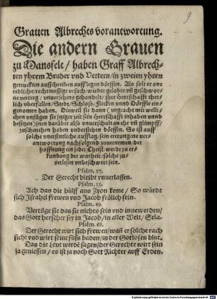 Grauen Albrechts vorantwortung : Die andern Grauen zu Mansfelt, haben Graff Albrechten yhrem Bruder vnd Vettern, in zweien yhren getruckten ausschreiben aufflegen dörffen. Als solt er one redliche, rechtmessige vrsach, wieder gelobte vn[d] geschworne vertreg, vnuersehens gehandelt, jhre Herrschafft thetlich vberfallen, Stedt, Schloss, Flecken vnnd Dörffer eingenomen haben ...