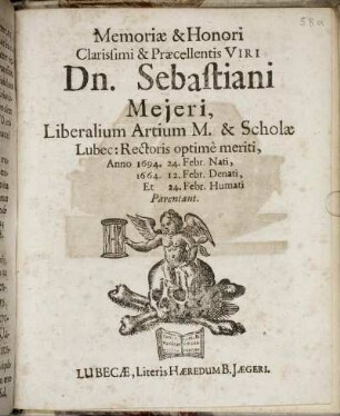 Memoriae & Honori ... Dn. Sebastiani Mejeri, Liberalium Artium M. & Scholae Lubec: Rectoris optime meriti, Anno 1694. 24. Febr. Nati, 1664. 12. Febr. Denati, Et 24. Febr. Humati Parentant