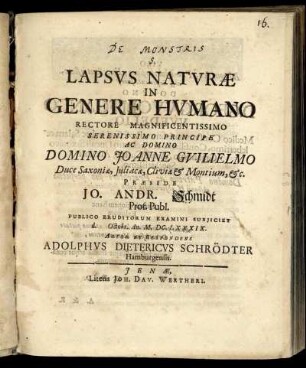 Lapsus Naturae In Genere Humano Rectore Magnificentissimo Serenissimo Principe Ac Domino Domino Joanne Guilielmo Duce Saxoniae ... Praeside Jo. Andr. Schmidt Prof. Publ. Publico Eruditorum Examini Subiiciet d. Octobr. An. M.DC.LXXXIX. Autor Et Respondens Adolphus Dietericus Schrödter Hamburgensis