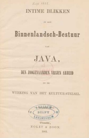 Intime blikken in het Binnenlandsch-Bestuur van Java, den zoogenaamden vrijen arbeid en de werking van het kultuur-stelsel