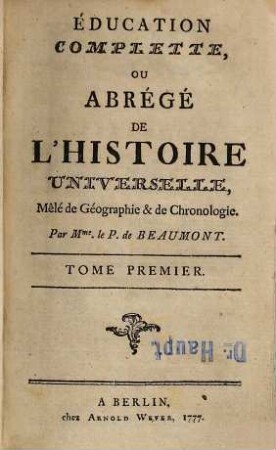 Éducation complette, ou Abregé de L'Histoire Universelle, Mêlé de Géographie & de chronologie, Tome Premier