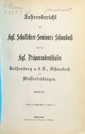 Jahresbericht des K. Schullehrer-Seminars Schwabach und der K. Präparandenschulen Rothenburg o. T., Schwabach und Wassertrüdingen. 1893/94