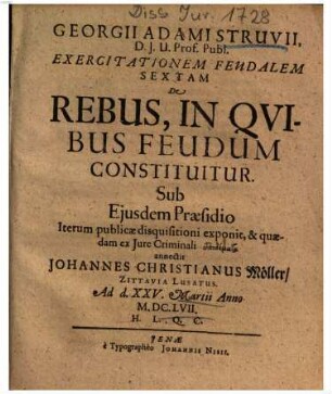 Georgii Adami Struvii exercitationem feudalem sextam de rebus, in quibus feudum constituitur