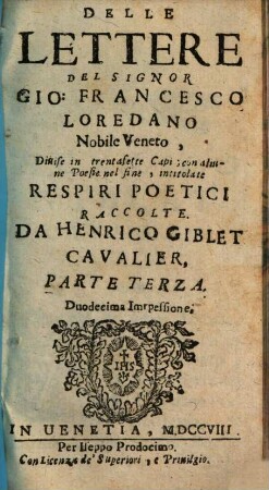 Delle Lettere Del Signor Gio: Francesco Loredano Nobile Veneto : Diuise in cinquantadue Capi. Parte Terza