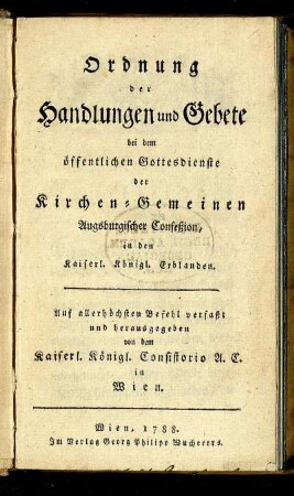 Ordnung der Handlungen und Gebete bei dem öffentlichen Gottesdienste der Kirchen-Gemeinen Augsburgischen Confeßion, in den Kaiserl. Königl. Erblanden