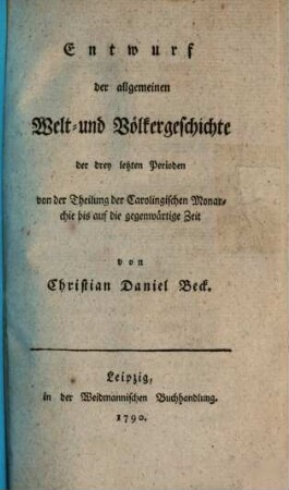 Entwurf der allgemeinen Welt- und Völkergeschichte der drey letzten Perioden : von der Theilung der Carolingischen Monarchie bis auf die gegenwärtige Zeit