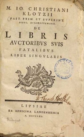 M. Io. Christiani Klotzii Past. Prim. ... De Libris Avctoribvs Svis Fatalibvs Liber Singvlaris