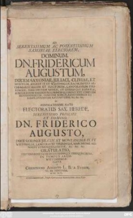 Ad Serenissimum Ac Potentissimum Saxoniae Electorem, Dominum, Dn. Fridericum Augustum, Ducem Saxoniae ... De Auspicatissime Nato Electoratus Sax. Herede, Serenissimo Principe ... Dn. Friderico Augusto, Duce Saxoniae ... Gratulatio, Testandae Pietatis Devotissimique Obsequii Causa