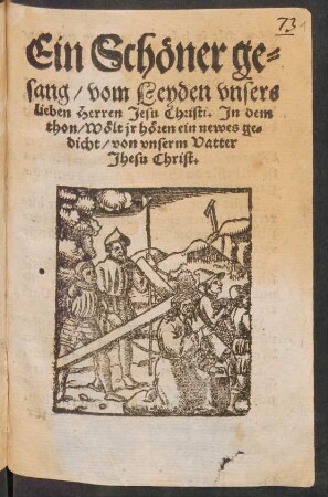 Ein Schœner ge=||sang/ vom Leyden vnsers || lieben Herren Jesu Christi. Jm dem || thon/ Wœlt jr hœren ein newes ge=||dicht/ von vnserm Vatter || Jhesu Christ.||