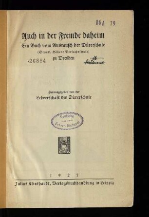 Auch in der Fremde daheim : ein Buch vom Austausch der Dürerschule (Staatl. Höhere Versuchsschule) zu Dresden