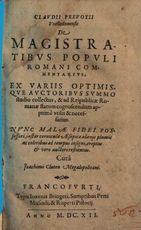 Clavdii Prevotii Vxellodunensis De Magistratibvs Popvli Romani Commentarivs : Ex Variis Optimisqve Avctoribvs ... collectus ... ; Nvnc ... vero auctori restitutus