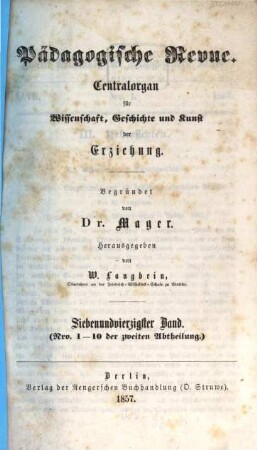 Pädagogische Revue : Centralorgan für Wissenschaft, Geschichte u. Kunst d. Haus-, Schul- u. Gesamterziehung. 1857 = Bd. 47