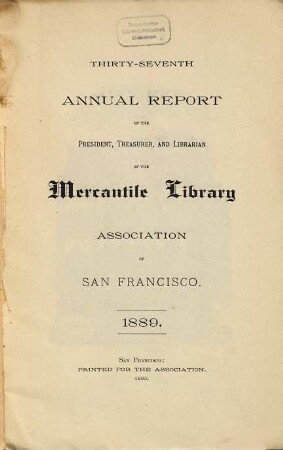 Annual report of the President, Treasurer and Librarian of the Mercantile Library Association of San Francisco. 37. 1889 (1890)