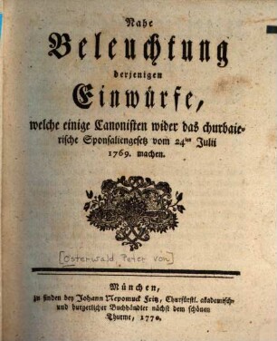 Nahe Beleuchtung derjenigen Einwürfe, welche einige Canonisten, wider das churbaierische Sponsaliengesetz vom 24ten Julii 1769. machen