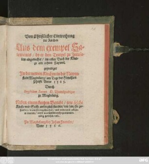 Von Christlicher Einweihung || der Kirchen || Aus dem exempel Sa=||lomonis/ do er den Tempel zu Jerusa=||lem eingeweihet/ im ersten Buch der Köni=||ge am achten Capittel.|| geprediget || Jn der newen Kirchen in der Newen=||stadt Magdeburg/ am Tage der Himelfart || Christi Anno 1585.|| Durch || Siegfridum Saccum D. Thumbprediger || zu Magdeburg.|| Neben einem kurtzen Bericht/ wie solche || Kirche vnd Stifft anfenglich fundirt ... || vnd widerumb erbaw=||et worden ... ||