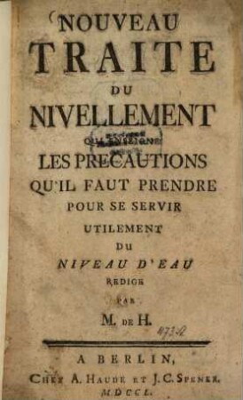 Nouveau Traité Du Nivellement Qui Enseigne Les Précautions Qu'Il Faut Prendre Pour Se Servir Utilement Du Niveau D'Eau