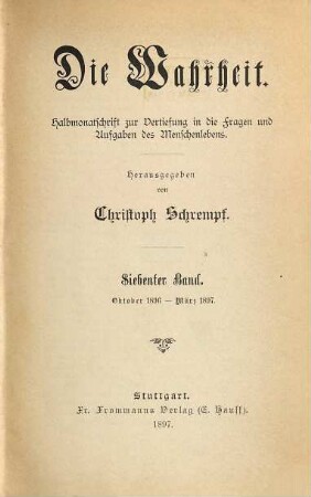 Die Wahrheit : Halbmonatsschrift zur Vertiefung in die Fragen und Aufgaben des Menschenlebens. 7. 1896/97