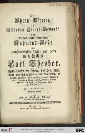 Die Ehren-Pforten am Schönsten Staats-Gebäude Welche An dem höchsterfreulichen Nahmens-Feste Des ... Herrn Carl Theodor, Pfaltz-Grafen bey Rhein ... Den 4. Novembris 1768. bewundert wurden