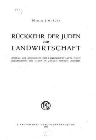 Rückkehr der Juden zur Landwirtschaft : Beitrag zur Geschichte der landwirtschaftlichen Kolonisation der Juden in verschiedenen Ländern / von J. M. Isler