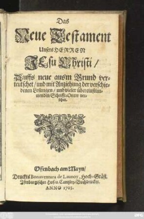 Das Neue Testament Unsers Herren Jesu Christi : Auffs neue ausm Grund verteutschet, und mit Anziehung der verschiedenen Lesungen, und vieler übereinstimmenden Schrifft-Oerter versehen