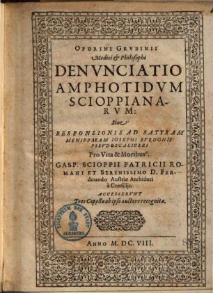 Oporini Grubinii Medici et Philosophi Denunciatio Amphotidum Scioppianarum sive responsionis ad satyram Menippaeam Josephi Burdonis Pseudoscaligeri pro vita et moribus Gasp. Scioppii ... : Accesserunt Tres Capellae ...