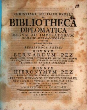 Christiani Gottlieb Buderi ... de bibliotheca diplomatica regum ac imperatorum Romano-Germanicorum studiose conquirenda, ad ... Dn. Bernardum Pez ... et Dn. Hieronymum Pez ... dissertatiuncula epistolaris
